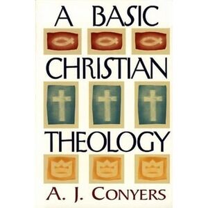 A Basic Christian Theology by Conyers, A. J.
